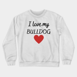 I love my bulldog Crewneck Sweatshirt